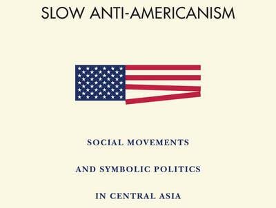 Slow Anti-Americanism: Social Movements and Symbolic Politics in Central Asia